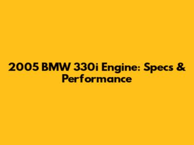 2005 BMW 330i Engine: Specs & Performance