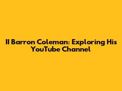 II Barron Coleman: Exploring His YouTube Channel