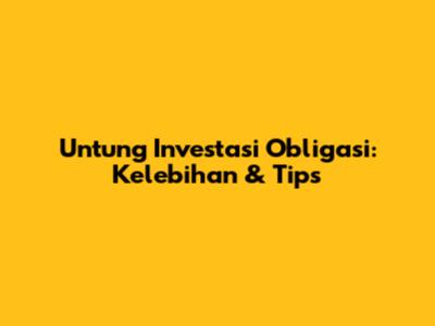 Untung Investasi Obligasi: Kelebihan & Tips